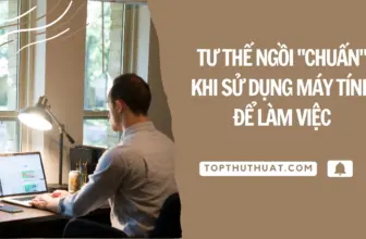 Tư Thế Ngồi “CHUẨN” Khi Sử Dụng Máy Tính Để Làm Việc