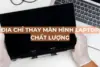 Địa chỉ thay màn hình Laptop
