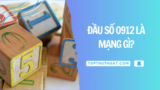 Đầu Số 0912 Là Mạng Gì & Ý Nghĩa Phong Thuỷ Của 091