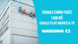 Google Chính Thức Loại Bỏ Google Play Movies & TV