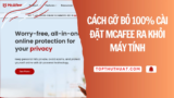 Cách Gỡ Bỏ 100% Cài Đặt McAfee Ra Khỏi Máy Tính