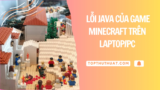 Cách Sửa 100% Lỗi Java Của Game Minecraft Trên Laptop/PC