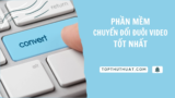 Top 8 Phần Mềm Chuyển Đổi Đuôi Video Tốt Nhất