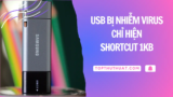 Sửa 99% Lỗi USB Bị Nhiễm Virus Chỉ Hiện Shortcut 1KB