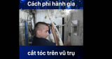 Cùng xem các Phi Hành Gia cắt tóc thế nào trên vũ trụ?