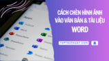 Cách Chèn Nhanh Hình Ảnh Vào Văn Bản & Tài Liệu Word