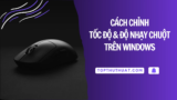 Cách Chỉnh Tốc Độ & Độ Nhạy Chuột Trên Windows 10/11