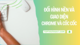 Cách Thay Đổi Hình Nền Và Giao Diện Chrome Và Cốc Cốc