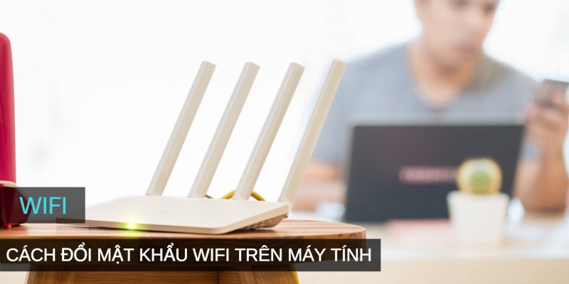 Cách đổi mật khẩu WiFi trên máy tính Windows hiệu quả
