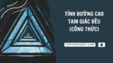 Tính Đường Cao Tam Giác Đều Kèm Công Thức
