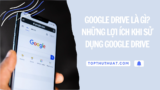 Google Drive Là Gì? Những Lợi Ích Khi Sử Dụng Google Drive