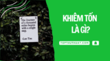 Khiêm Tốn Là Gì? Tại Sao Người Khiêm Tốn Thường Thành Công