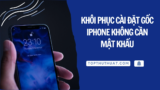 4 Cách Khôi Phục Cài Đặt Gốc iPhone Khi Quên Mật Khẩu