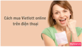 Top 3 cách mua vé số Lô tô online trên điện thoại