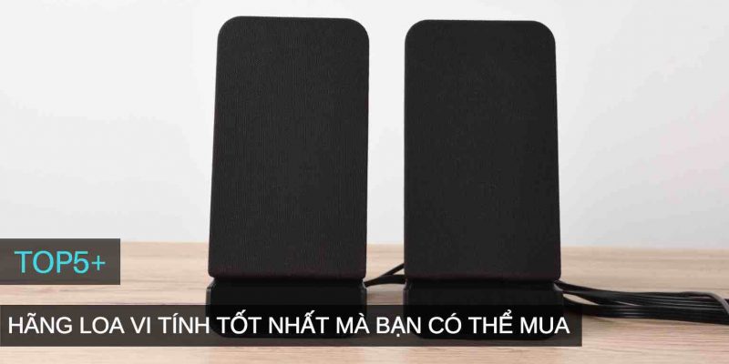 Chi tiết cách chọn mua loa vi tính hãng nào tốt nhất