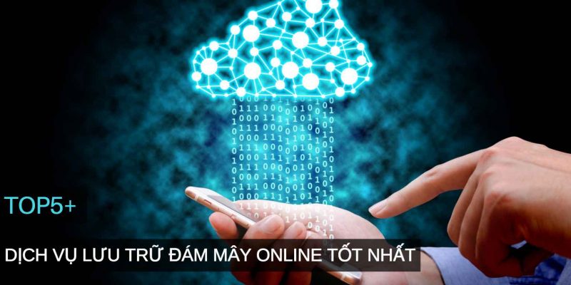 Top 5+ dịch vụ lưu trữ đám mây tốt nhất hiện nay