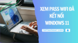 Cách Xem Mật Khẩu Wifi Trên Windows 11/10 Đơn Giản Nhất