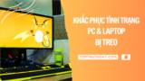 Cách Khắc Phục Tình Trạng PC & Laptop Bị Treo (Đơ/Lag)