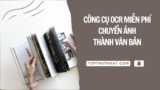Top 9 Công Cụ OCR Miễn Phí (Hình Ảnh Thành Văn Bản)