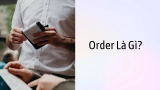Order Là Gì? Cách Dùng Trong Dịch Vụ & Bán Hàng