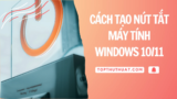 Cách Tạo Nút Tắt Máy Tính Windows 10/11 Chỉ 1 Cú Click