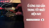 Top 10 Ổ Cứng SSD Gắn Trong Tốt Nhất Hiện Nay