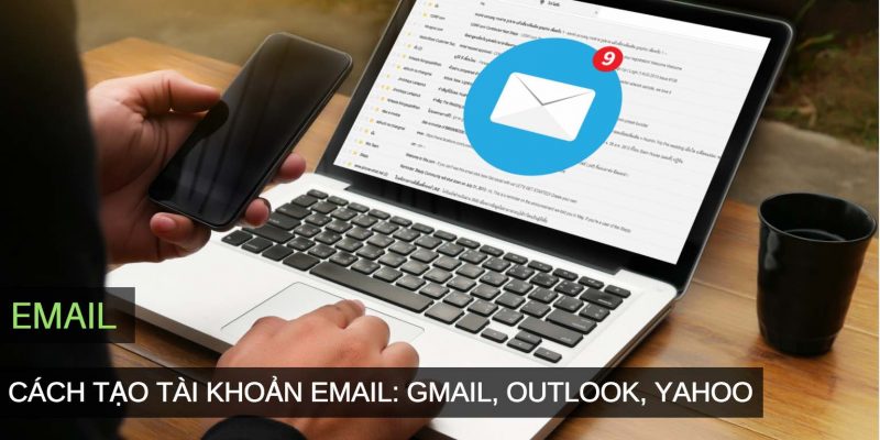 Cách đăng kí Email mới, tạo tài khoản Gmail, Yahoo, Outlook