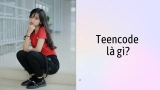 Teencode Là Gì? Lịch Sử & Cách Viết Teen Code Của Gen-Z