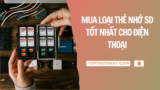 Mua Thẻ Nhớ SD Tốt Nhất Dành Cho Điện Thoại