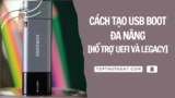 Cách Tạo Usb Boot Đa Năng [Hổ Trợ UEFI Và Legacy]