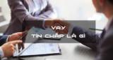 Từ A – Z những điều mà bạn cần biết về vay tín chấp