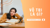 Vô Tri Là Gì? Nguồn Gốc, Ý Nghĩa & Cách Dùng Ở Gen Z